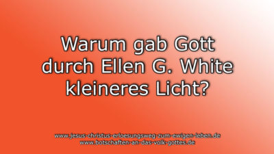 Warum gab Gott durch Ellen G. White kleineres Licht?