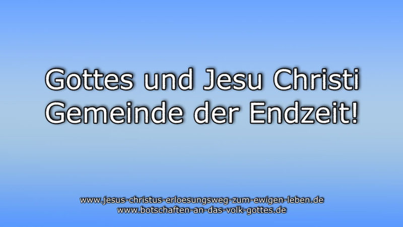 Gottes und Jesu Christi Gemeinde der Endzeit!