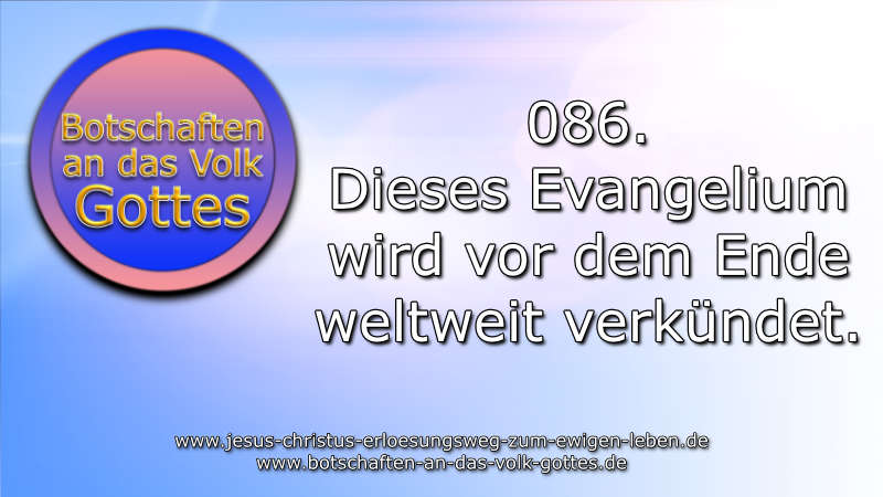 086. Botschaft an das Volk Gottes – Dieses Evangelium wird vor dem Ende weltweit verkündet.